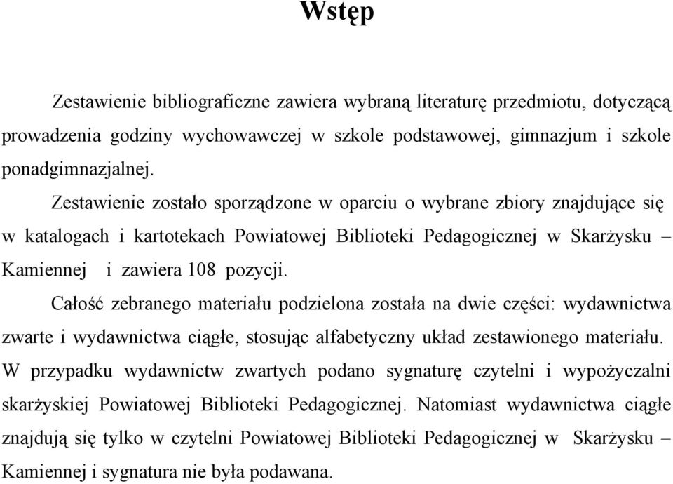 Całość zebranego materiału podzielona została na dwie części: wydawnictwa zwarte i wydawnictwa ciągłe, stosując alfabetyczny układ zestawionego materiału.