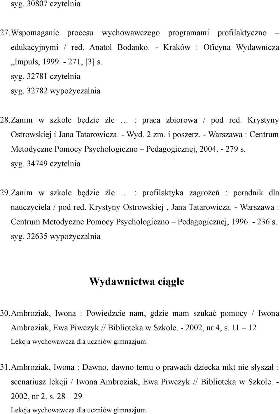 - Warszawa : Centrum Metodyczne Pomocy Psychologiczno Pedagogicznej, 2004. - 279 s. syg. 34749 czytelnia 29.Zanim w szkole będzie źle : profilaktyka zagrożeń : poradnik dla nauczyciela / pod red.