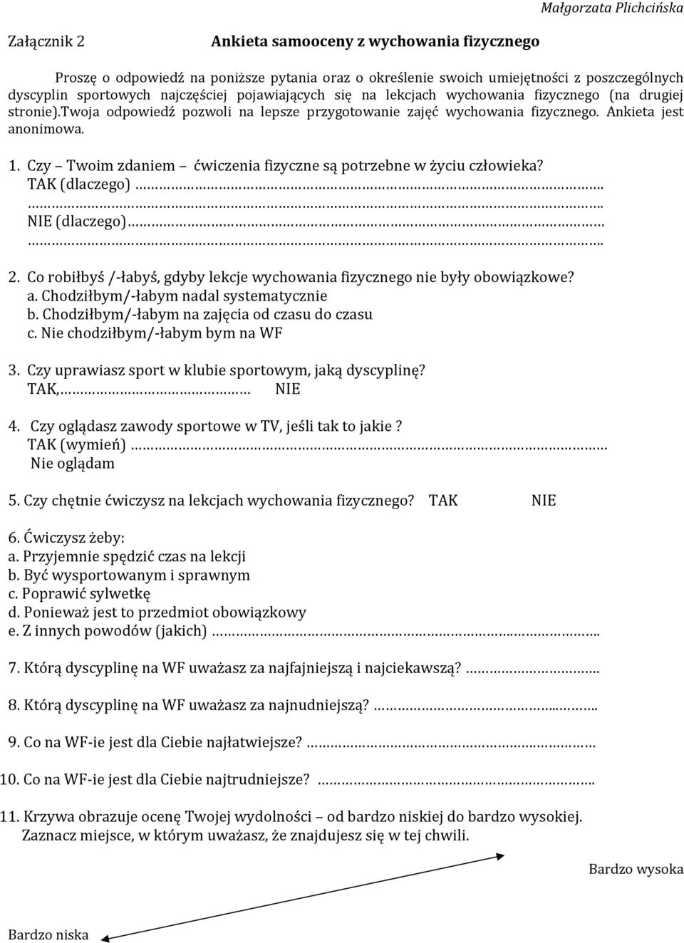 Czy Twoim zdaniem ćwiczenia fizyczne są potrzebne w życiu człowieka? TAK (dlaczego).. NIE (dlaczego). 2. Co robiłbyś /-łabyś, gdyby lekcje wychowania fizycznego nie były obowiązkowe? a.