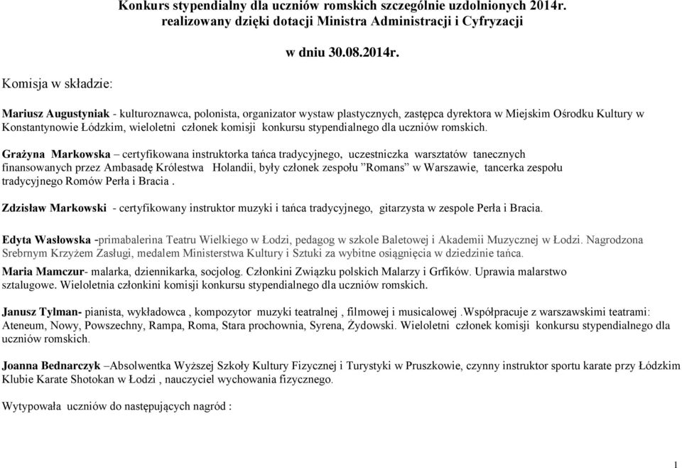 Komisja w składzie: Mariusz Augustyniak - kulturoznawca, polonista, organizator wystaw plastycznych, zastępca dyrektora w Miejskim Ośrodku Kultury w Konstantynowie Łódzkim, wieloletni członek komisji