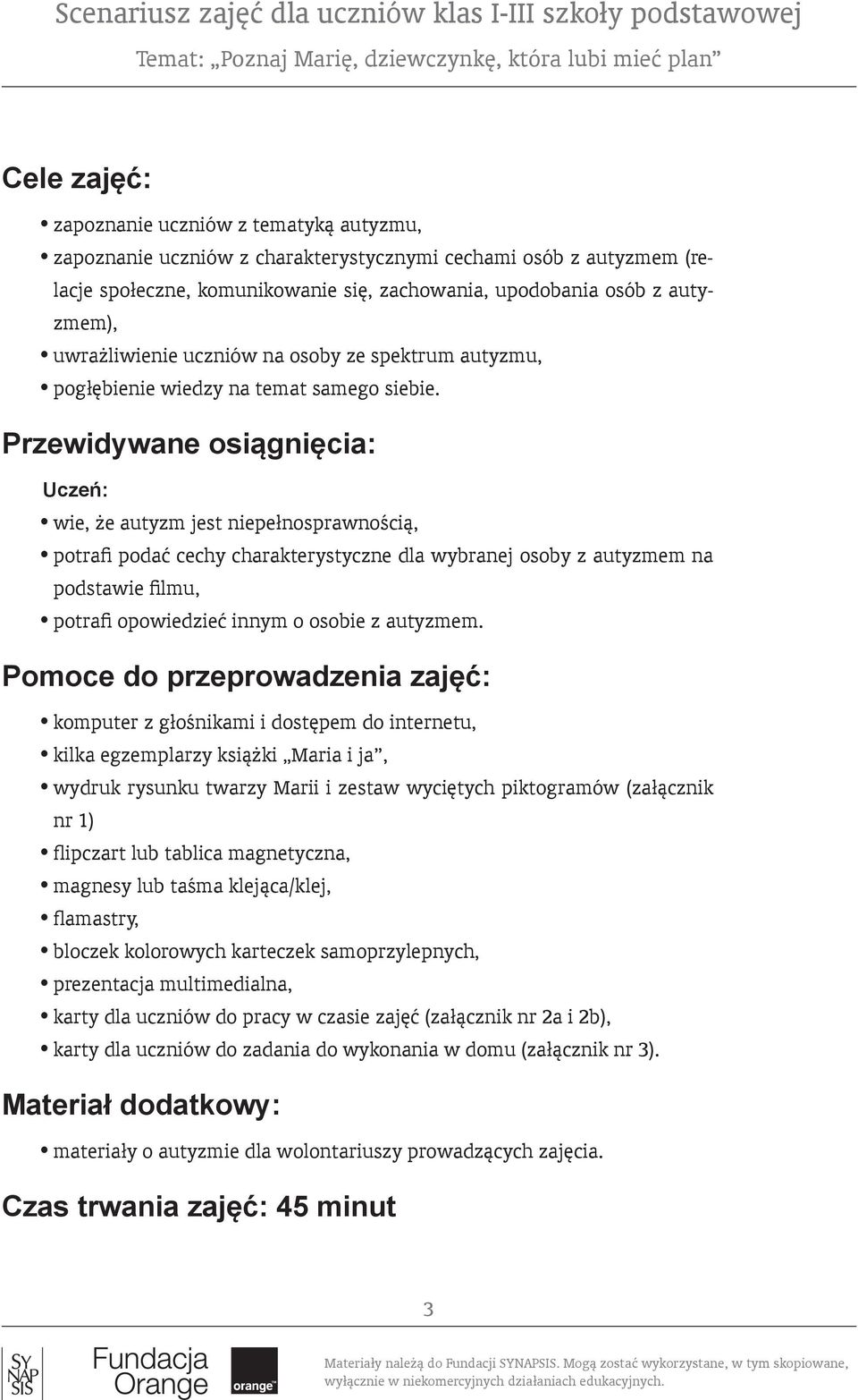 Przewidywane osiągnięcia: Uczeń: wie, że autyzm jest niepełnosprawnością, potrafi podać cechy charakterystyczne dla wybranej osoby z autyzmem na podstawie filmu, potrafi opowiedzieć innym o osobie z