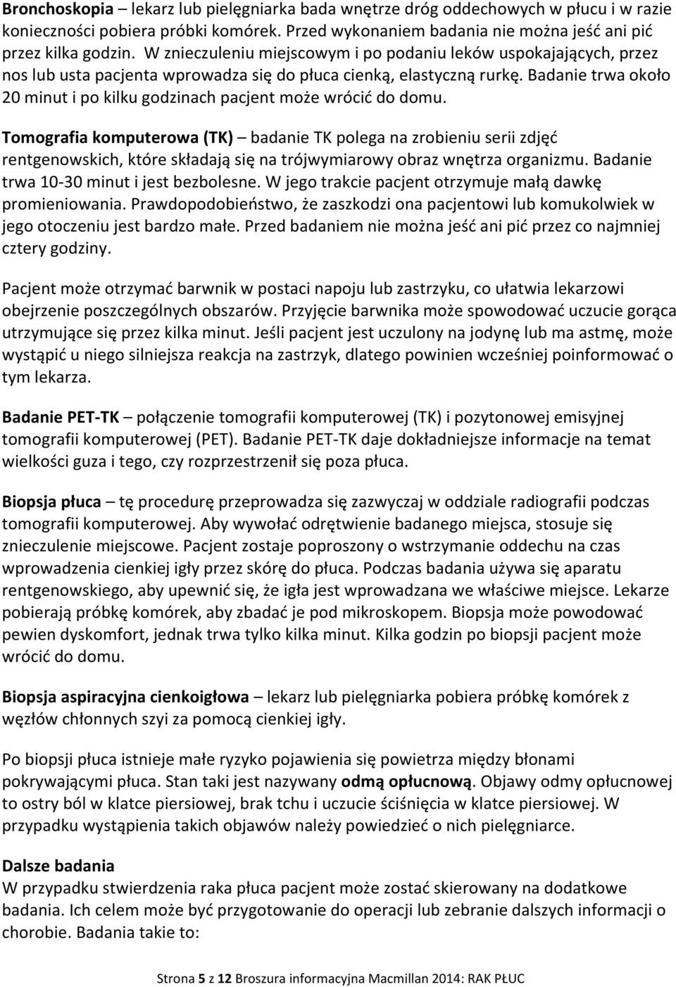 Badanie trwa około 20 minut i po kilku godzinach pacjent może wrócić do domu.