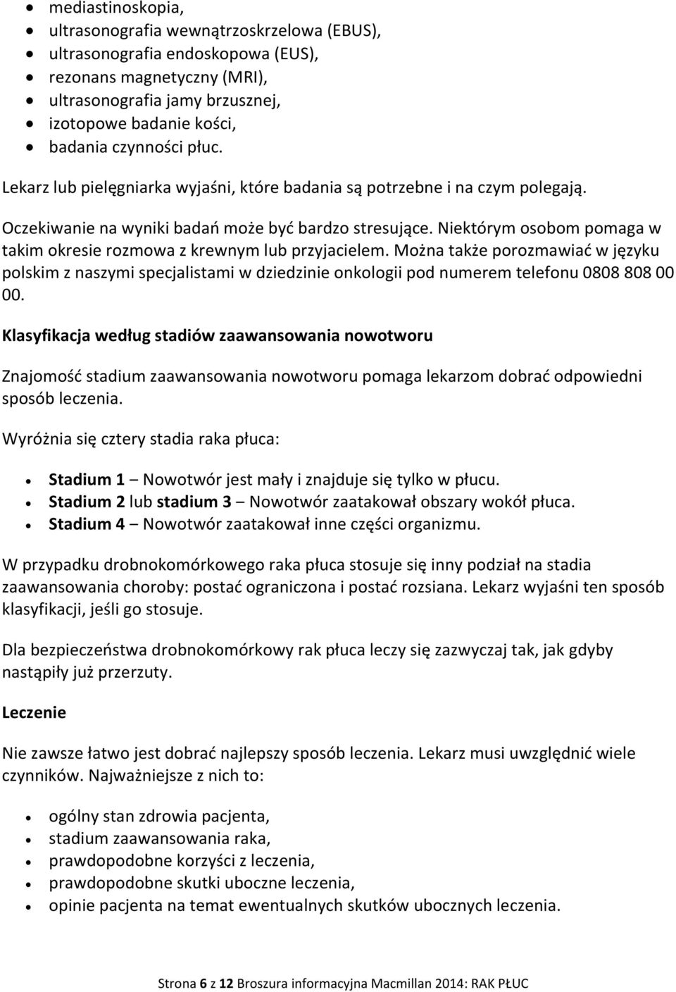 Niektórym osobom pomaga w takim okresie rozmowa z krewnym lub przyjacielem. Można także porozmawiać w języku polskim z naszymi specjalistami w dziedzinie onkologii pod numerem telefonu 0808 808 00 00.