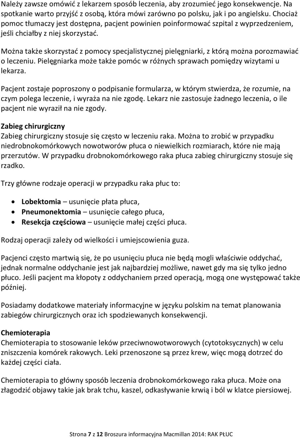 Można także skorzystać z pomocy specjalistycznej pielęgniarki, z którą można porozmawiać o leczeniu. Pielęgniarka może także pomóc w różnych sprawach pomiędzy wizytami u lekarza.