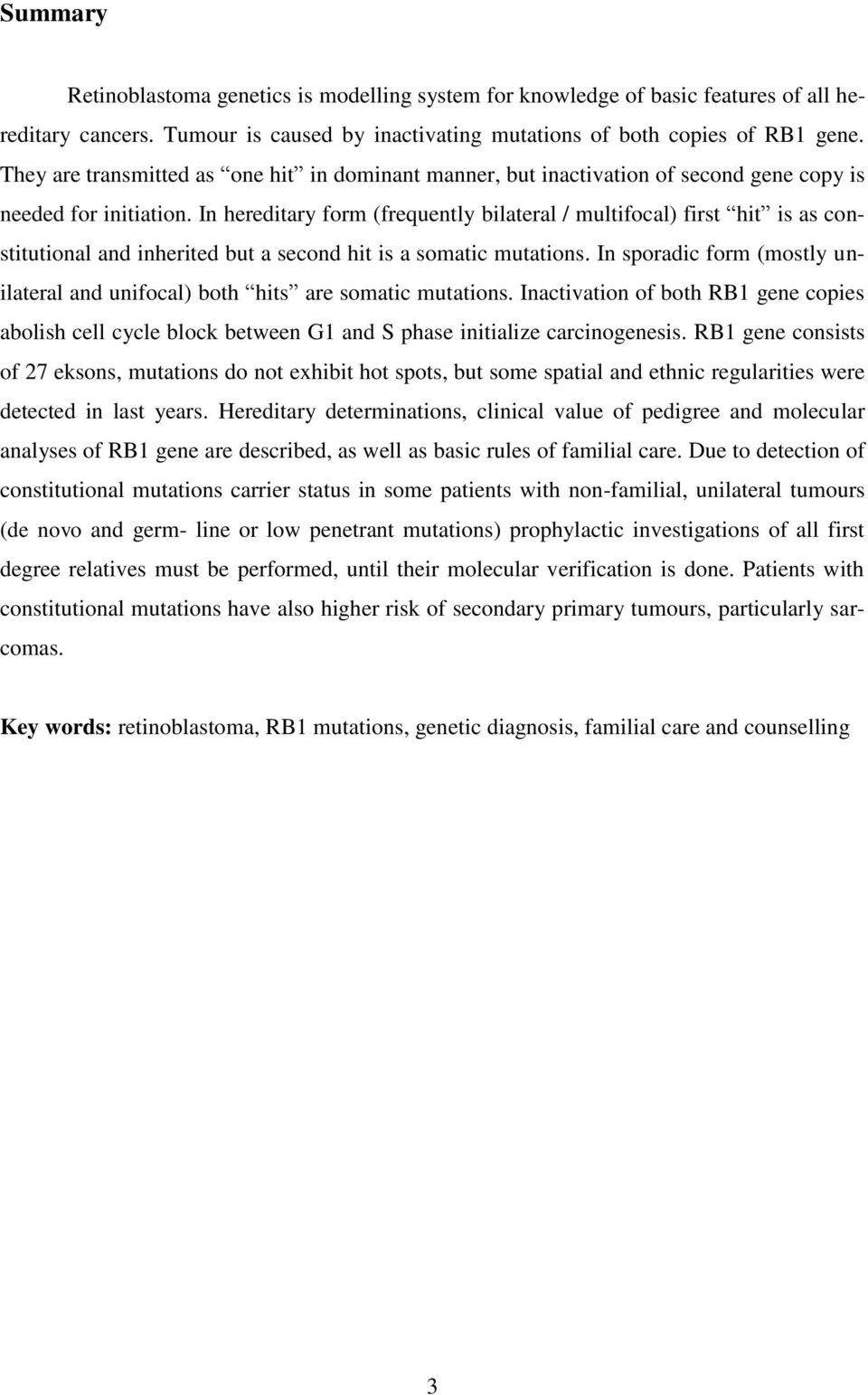 In hereditary form (frequently bilateral / multifocal) first hit is as constitutional and inherited but a second hit is a somatic mutations.