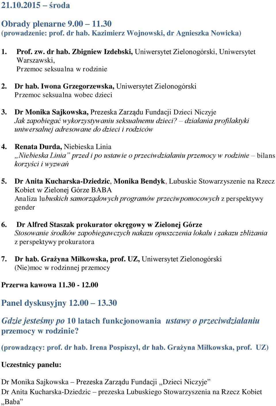 Dr Monika Sajkowska, Prezeska Zarządu Fundacji Dzieci Niczyje Jak zapobiegać wykorzystywaniu seksualnemu dzieci? działania profilaktyki uniwersalnej adresowane do dzieci i rodziców 4.