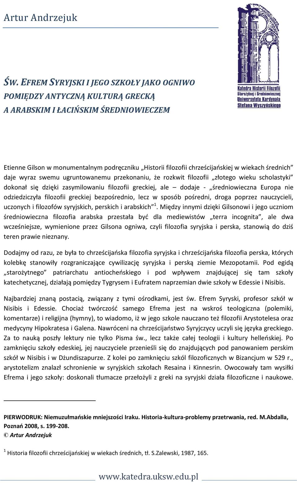 wiekach średnich daje wyraz swemu ugruntowanemu przekonaniu, że rozkwit filozofii złotego wieku scholastyki dokonał się dzięki zasymilowaniu filozofii greckiej, ale dodaje - średniowieczna Europa nie