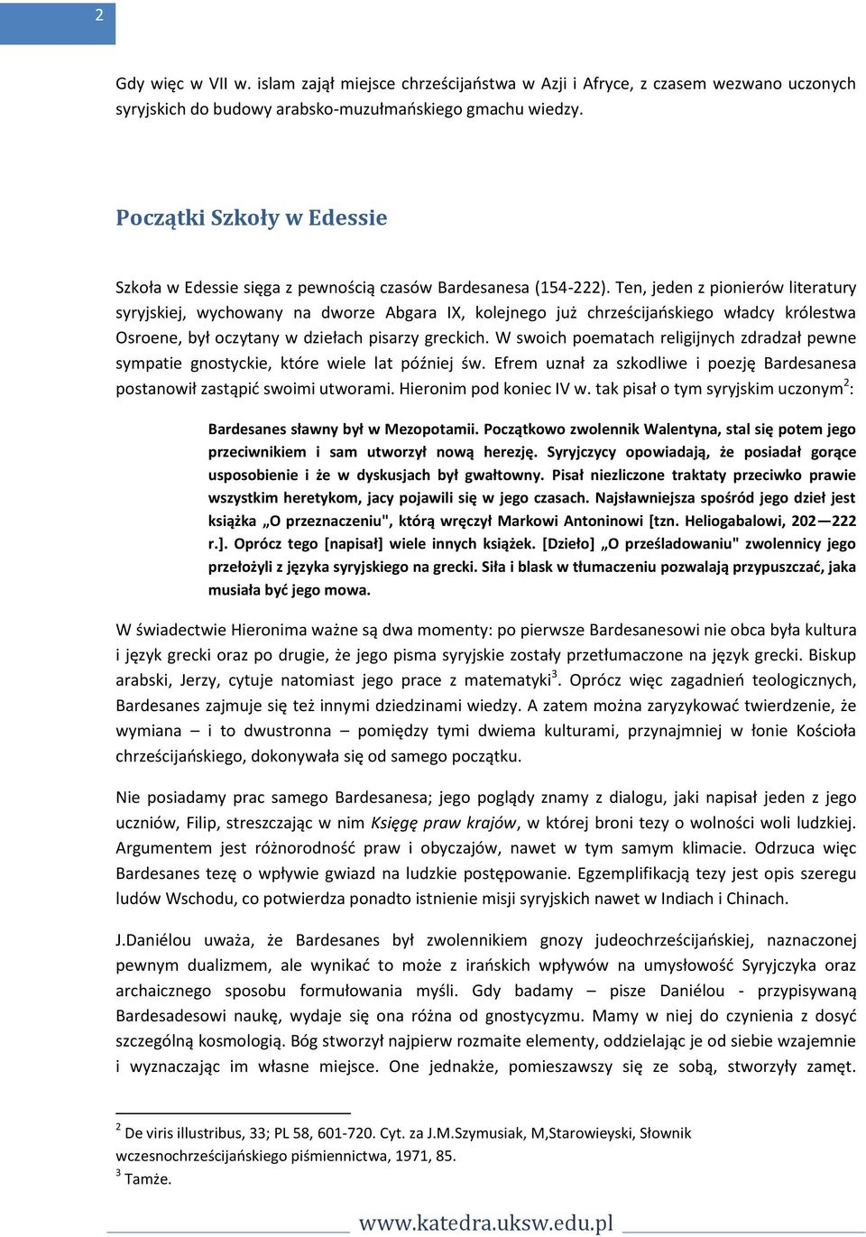 Ten, jeden z pionierów literatury syryjskiej, wychowany na dworze Abgara IX, kolejnego już chrześcijańskiego władcy królestwa Osroene, był oczytany w dziełach pisarzy greckich.