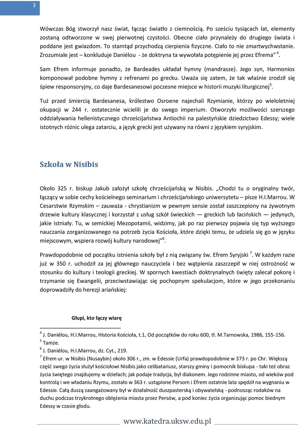 Zrozumiale jest konkluduje Daniélou - że doktryna ta wywołała potępienie jej przez Efrema 4. Sam Efrem informuje ponadto, że Bardeades układał hymny (mandrasze).