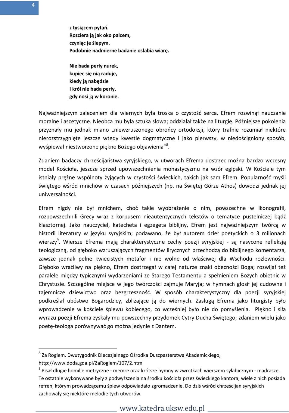 Efrem rozwinął nauczanie moralne i ascetyczne. Nieobca mu była sztuka słowa; oddziałał także na liturgię.