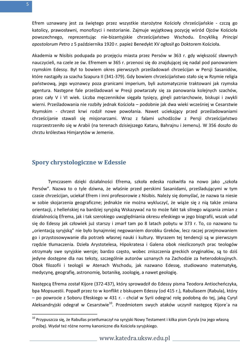 papież Benedykt XV ogłosił go Doktorem Kościoła. Akademia w Nisibis podupada po przejęciu miasta przez Persów w 363 r. gdy większość sławnych nauczycieli, na czele ze św. Efremem w 365 r.