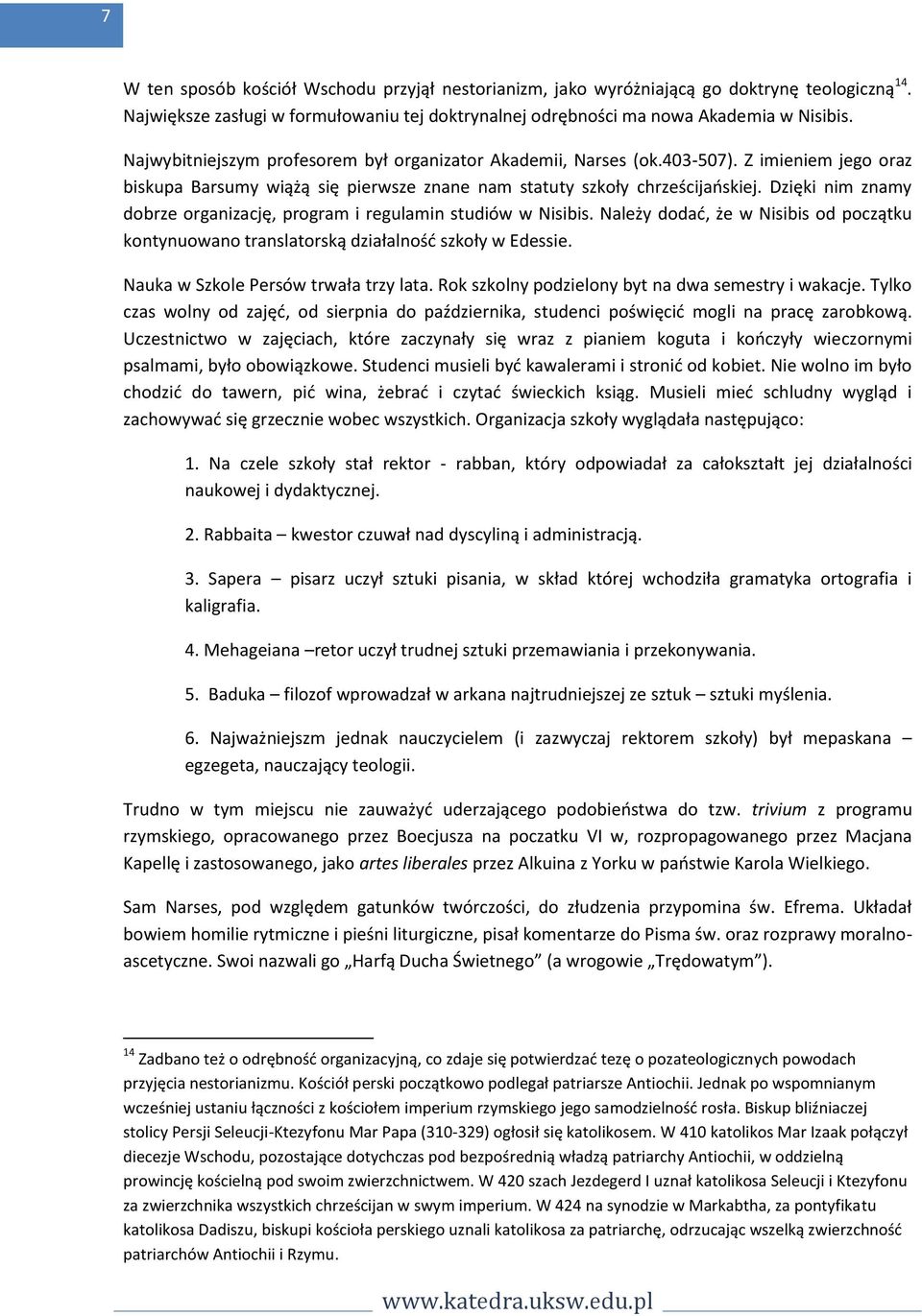Dzięki nim znamy dobrze organizację, program i regulamin studiów w Nisibis. Należy dodać, że w Nisibis od początku kontynuowano translatorską działalność szkoły w Edessie.