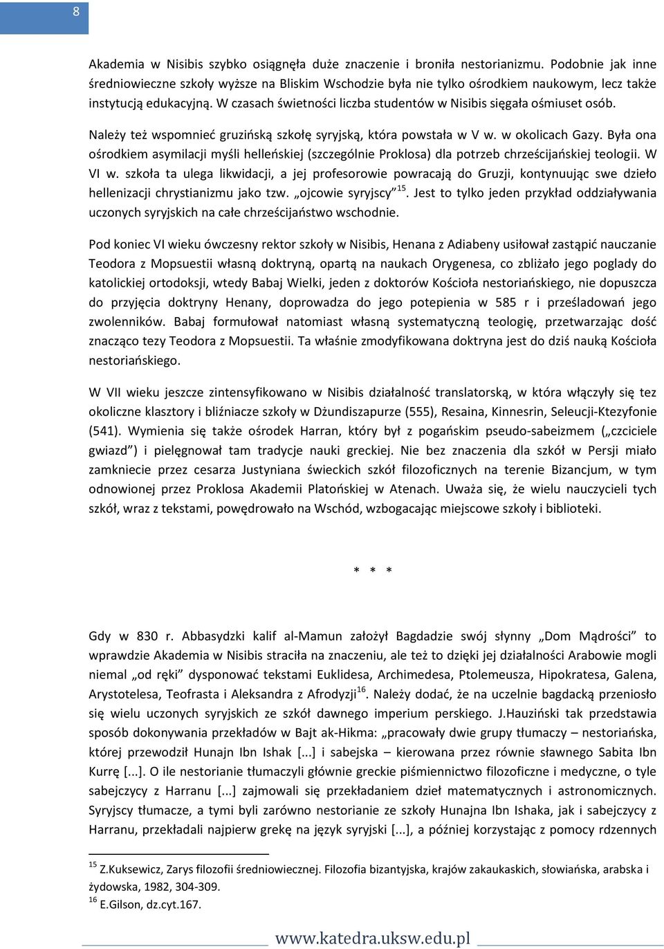 W czasach świetności liczba studentów w Nisibis sięgała ośmiuset osób. Należy też wspomnieć gruzińską szkołę syryjską, która powstała w V w. w okolicach Gazy.