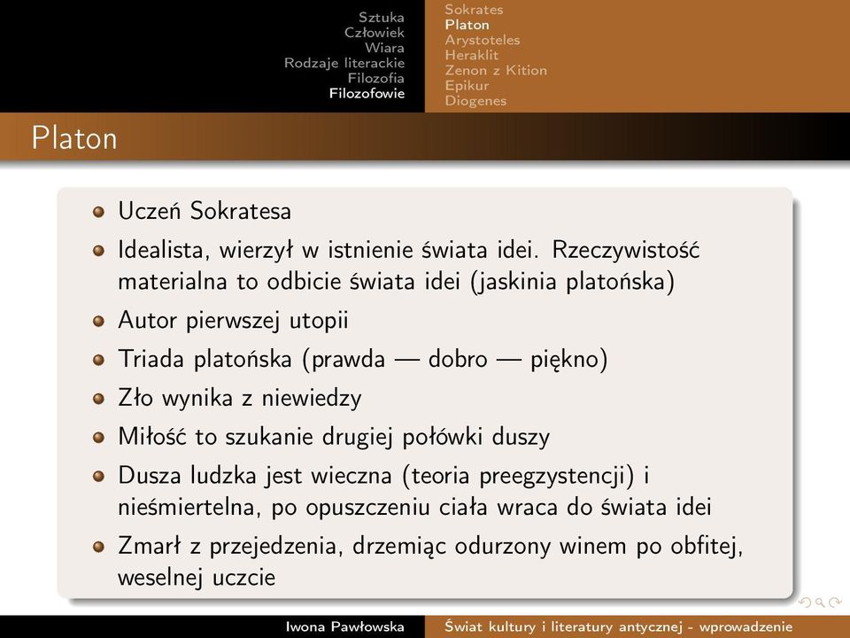 platońska (prawda dobro piękno) Zło wynika z niewiedzy Miłość to szukanie drugiej połówki duszy Dusza