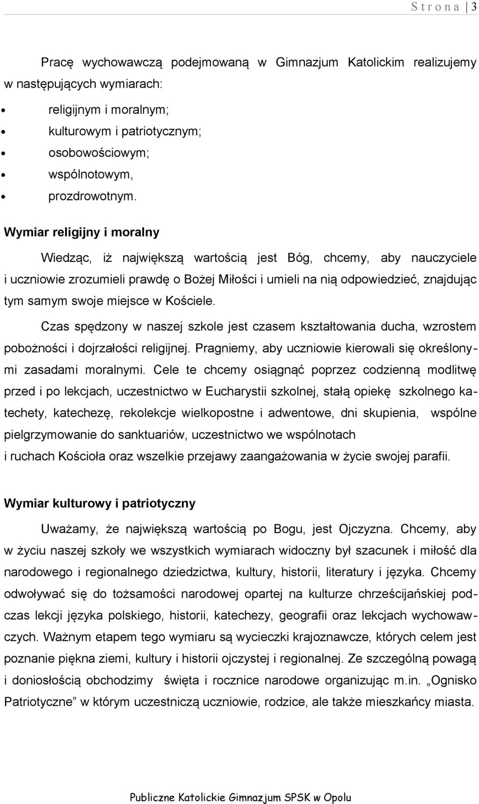 Wymiar religijny i moralny Wiedząc, iż największą wartością jest Bóg, chcemy, aby i uczniowie zrozumieli prawdę o Bożej Miłości i umieli na nią odpowiedzieć, znajdując tym samym swoje miejsce w