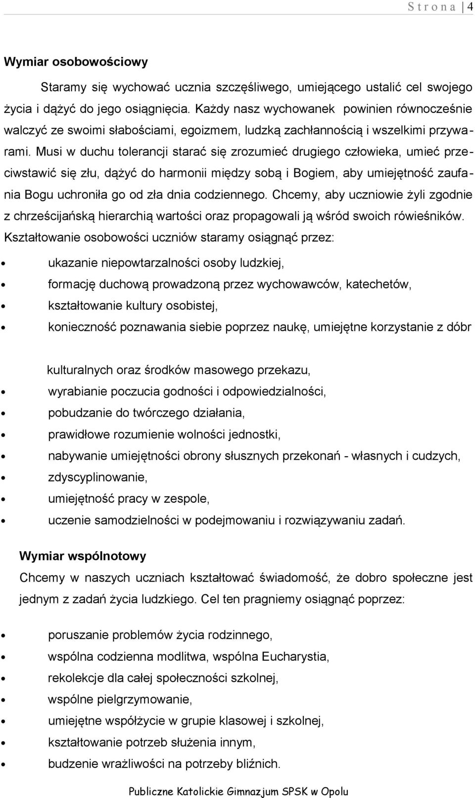 Musi w duchu tolerancji starać się zrozumieć drugiego człowieka, umieć przeciwstawić się złu, dążyć do harmonii między sobą i Bogiem, aby umiejętność zaufania Bogu uchroniła go od zła dnia