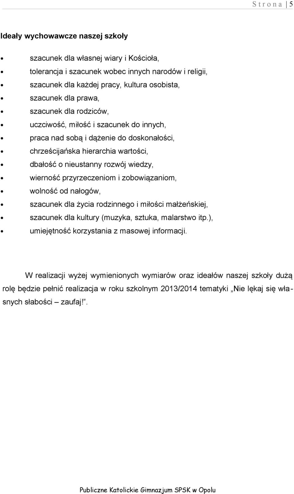 wierność przyrzeczeniom i zobowiązaniom, wolność od nałogów, szacunek dla życia rodzinnego i miłości małżeńskiej, szacunek dla kultury (muzyka, sztuka, malarstwo itp.