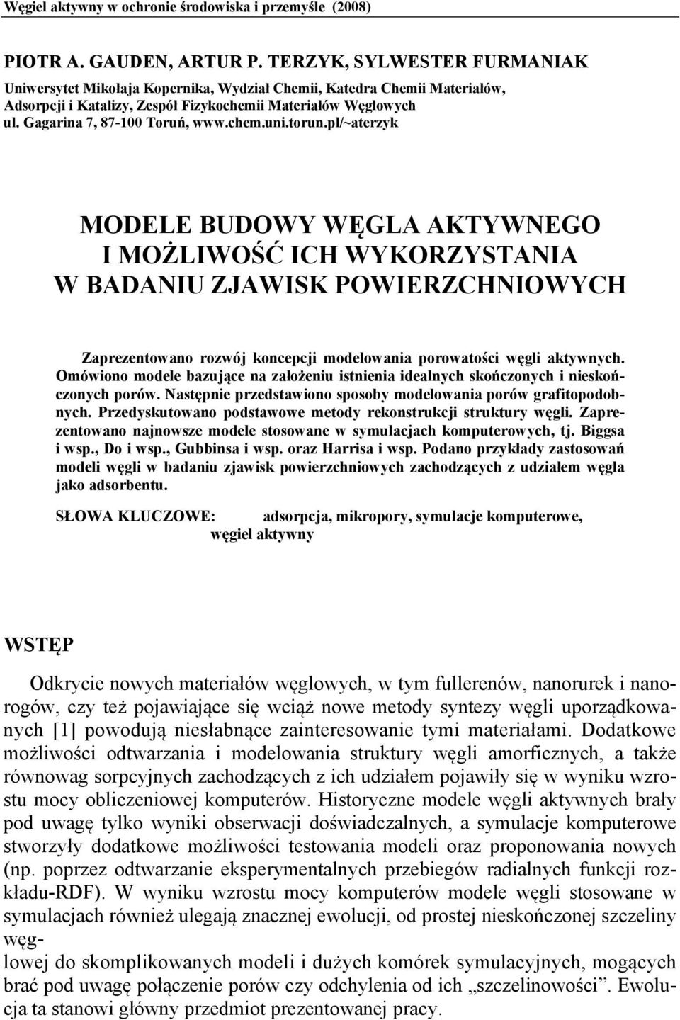 chem.uni.torun.pl/~aterzyk MODELE BUDOWY WĘGLA AKTYWNEGO I MOŻLIWOŚĆ ICH WYKORZYSTANIA W BADANIU ZJAWISK POWIERZCHNIOWYCH Zaprezentowano rozwój koncepcji modelowania porowatości węgli aktywnych.