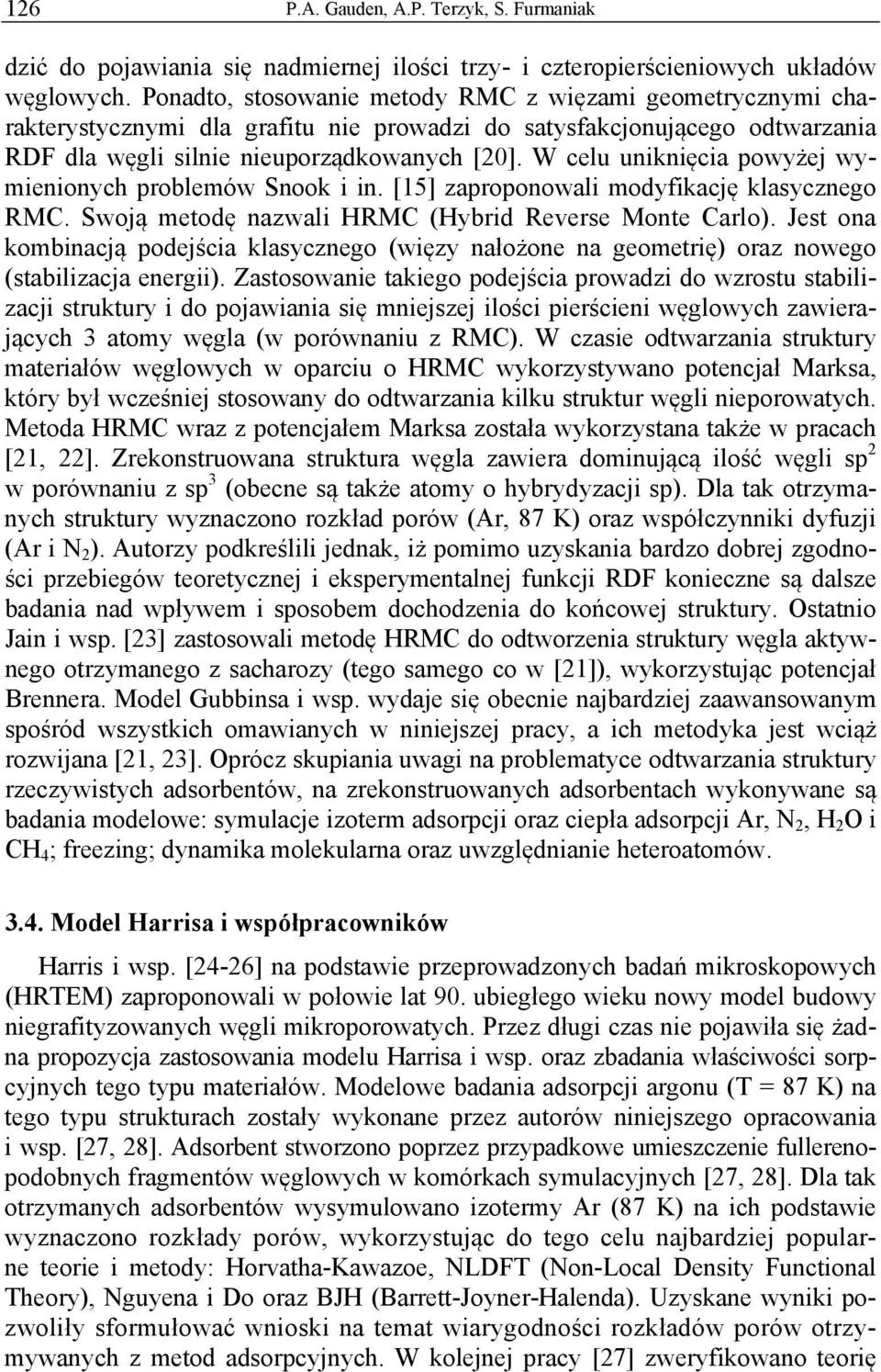 W celu uniknięcia powyżej wymienionych problemów Snook i in. [15] zaproponowali modyfikację klasycznego RMC. Swoją metodę nazwali HRMC (Hybrid Reverse Monte Carlo).