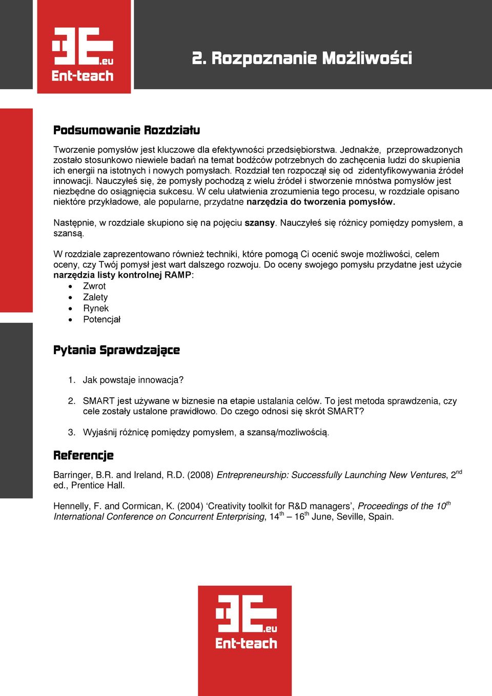 Rozdział ten rozpoczął się od zidentyfikowywania źródeł innowacji. Nauczyłeś się, że pomysły pochodzą z wielu źródeł i stworzenie mnóstwa pomysłów jest niezbędne do osiągnięcia sukcesu.