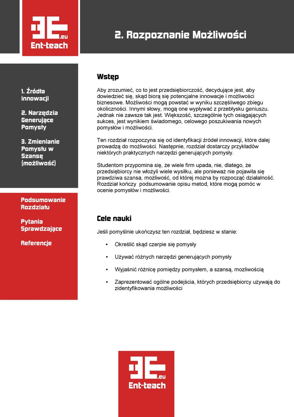 potencjalne innowacje i możliwości biznesowe. Możliwości mogą powstać w wyniku szczęśliwego zbiegu okoliczności. Innymi słowy, mogą one wypływać z przebłysku geniuszu. Jednak nie zawsze tak jest.
