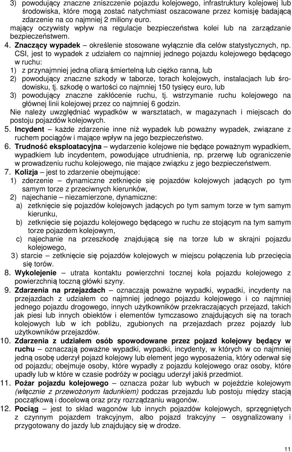 CSI, jest to wypadek z udziałem co najmniej jednego pojazdu kolejowego będącego w ruchu: 1) z przynajmniej jedną ofiarą śmiertelną lub ciężko ranną, lub 2) powodujący znaczne szkody w taborze, torach