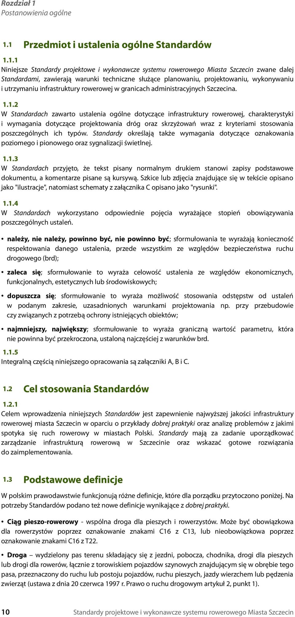 1 Przedmiot i ustalenia ogólne Standardów 1.1.1 Niniejsze Standardy projektowe i wykonawcze systemu rowerowego Miasta Szczecin zwane dalej Standardami, zawierają warunki techniczne służące