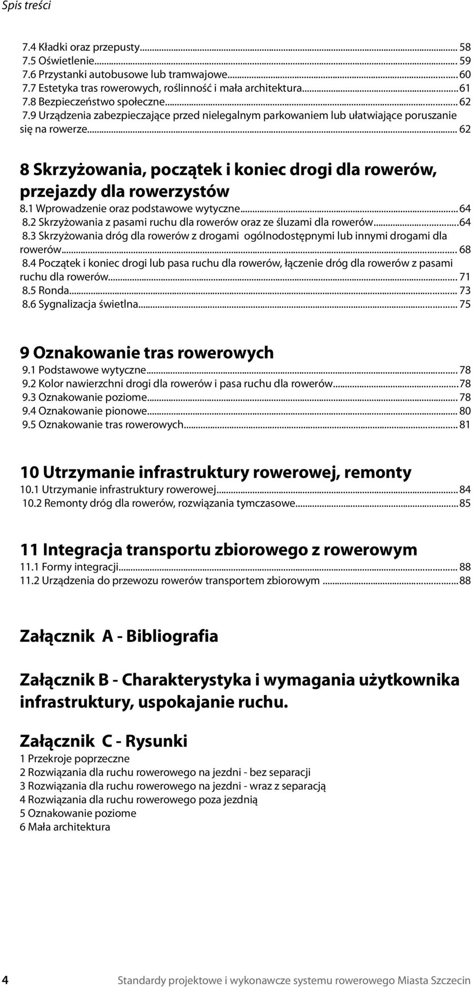 .. 62 8 Skrzyżowania, początek i koniec drogi dla rowerów, przejazdy dla rowerzystów 8.1 Wprowadzenie oraz podstawowe wytyczne...64 8.