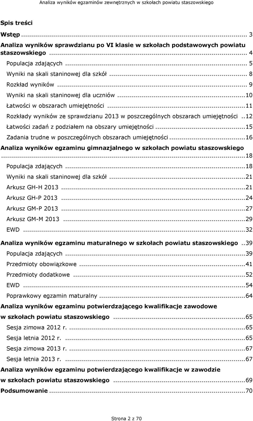 . 12 Łatwości zadań z podziałem na obszary umiejętności... 15 Zadania trudne w poszczególnych obszarach umiejętności... 16 Analiza wyników egzaminu gimnazjalnego w szkołach powiatu staszowskiego.