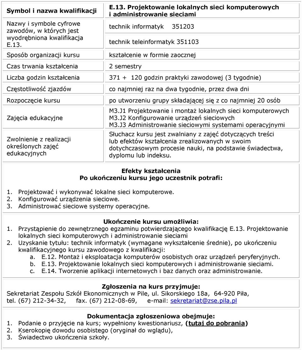 J1 Projektowanie i montaż lokalnych sieci komputerowych M3.J2 Konfigurowanie urządzeń sieciowych M3.J3 Administrowanie sieciowymi systemami operacyjnymi 1.