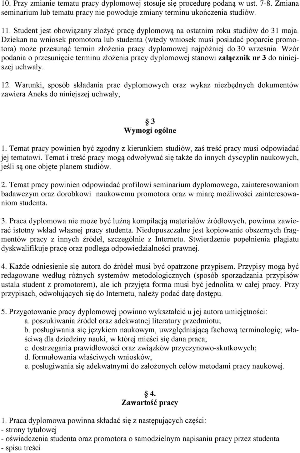 Dziekan na wniosek promotora lub studenta (wtedy wniosek musi posiadać poparcie promotora) może przesunąć termin złożenia pracy dyplomowej najpóźniej do 30 września.