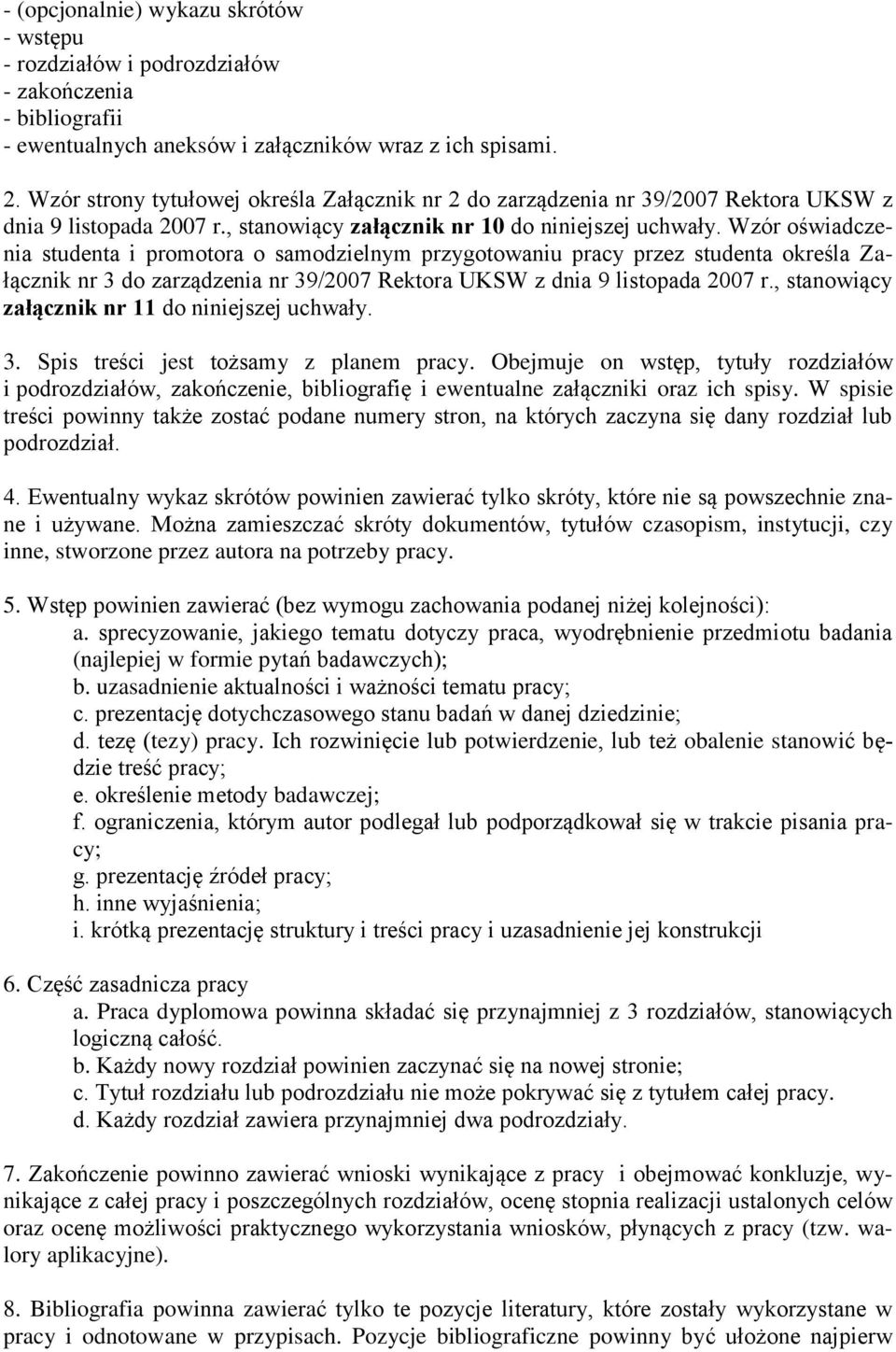 Wzór oświadczenia studenta i promotora o samodzielnym przygotowaniu pracy przez studenta określa Załącznik nr 3 do zarządzenia nr 39/2007 Rektora UKSW z dnia 9 listopada 2007 r.