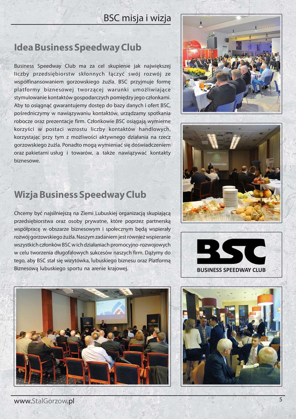 Aby to osiągnąć gwarantujemy dostęp do bazy danych i ofert BSC, pośredniczymy w nawiązywaniu kontaktów, urządzamy spotkania robocze oraz prezentacje firm.