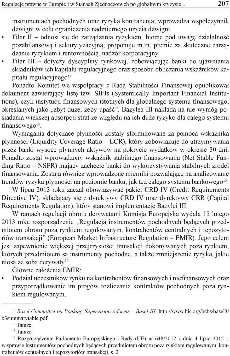 Filar II odnosi się do zarządzania ryzykiem, biorąc pod uwagę działalność pozabilansową i sekurytyzacyjną; proponuje m.in. premie za skuteczne zarządzanie ryzykiem i rentownością, nadzór korporacyjny.