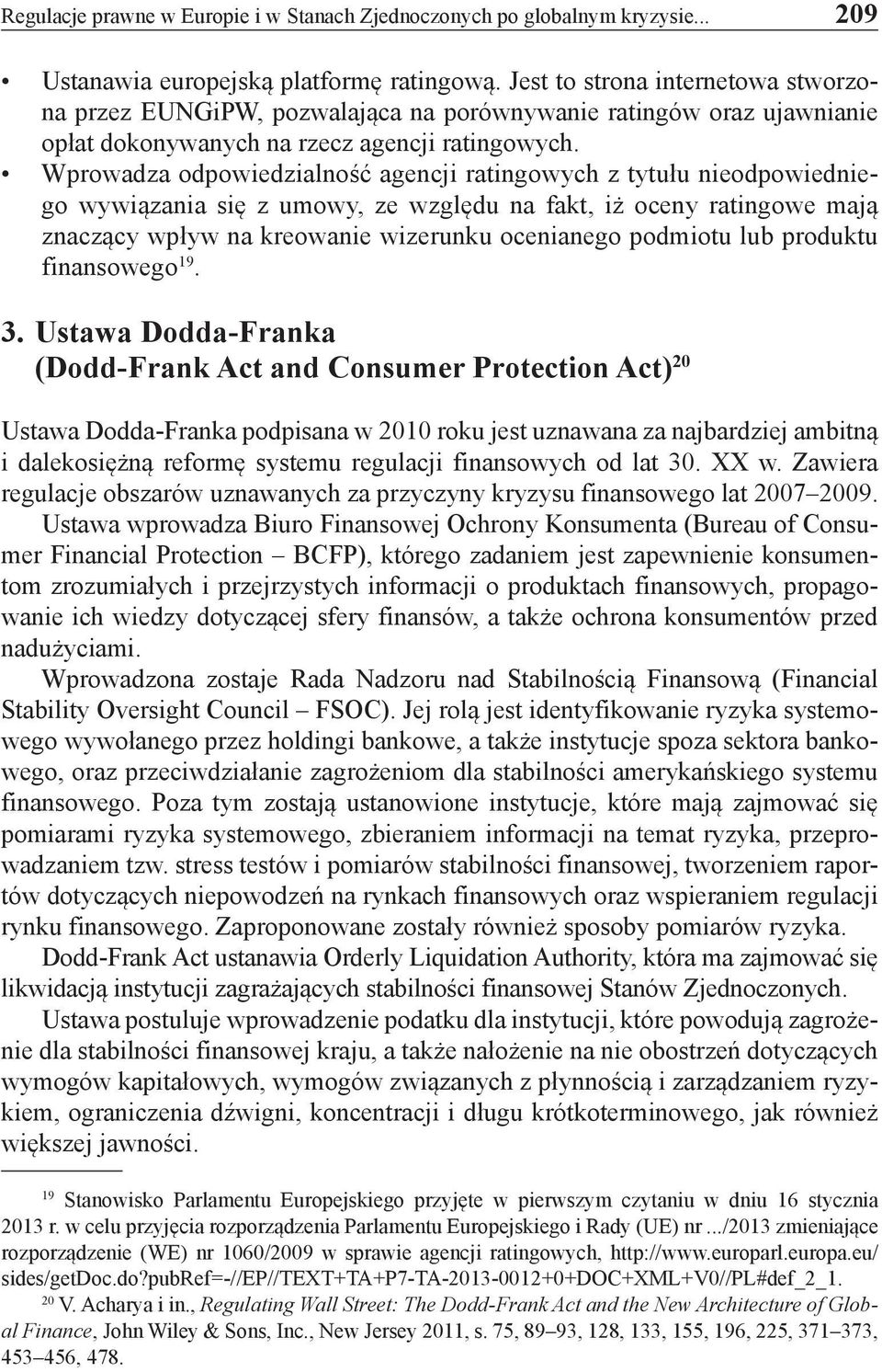 Wprowadza odpowiedzialność agencji ratingowych z tytułu nieodpowiedniego wywiązania się z umowy, ze względu na fakt, iż oceny ratingowe mają znaczący wpływ na kreowanie wizerunku ocenianego podmiotu