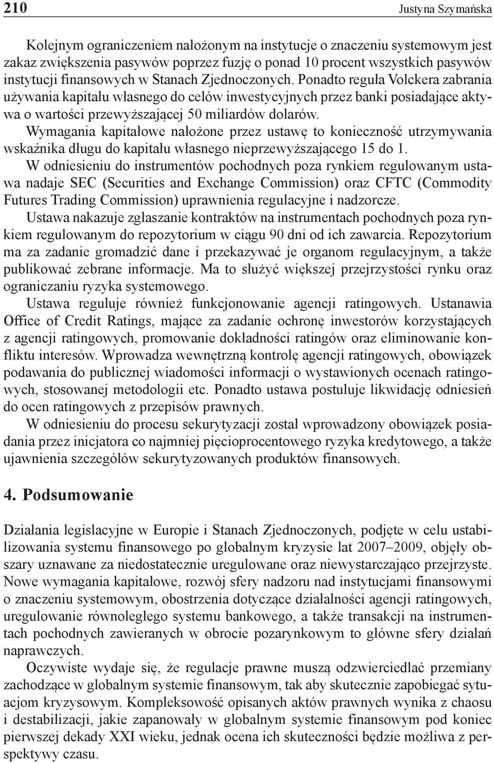 Wymagania kapitałowe nałożone przez ustawę to konieczność utrzymywania wskaźnika długu do kapitału własnego nieprzewyższającego 15 do 1.