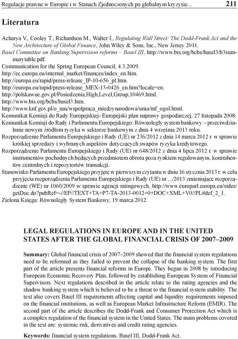 bis.org/bcbs/basel3/b3summarytable.pdf. Communication for the Spring European Council, 4.3.2009. http://ec.europa.eu/internal_market/finances/index_en.htm. http://europa.