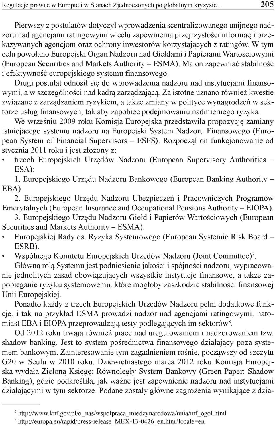 inwestorów korzystających z ratingów. W tym celu powołano Europejski Organ Nadzoru nad Giełdami i Papierami Wartościowymi (European Securities and Markets Authority ESMA).