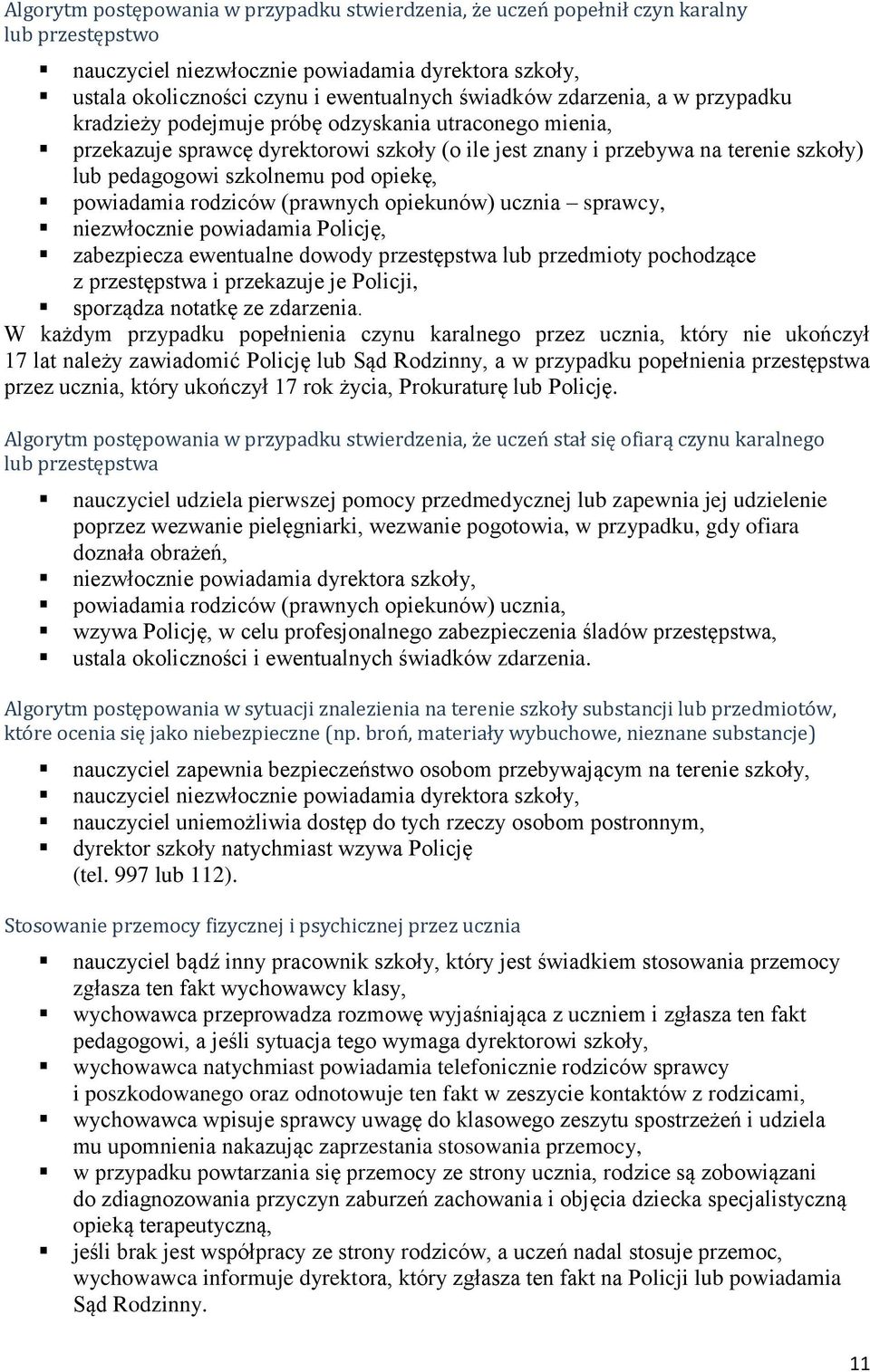 opiekę, powiadamia rodziców (prawnych opiekunów) ucznia sprawcy, niezwłocznie powiadamia Policję, zabezpiecza ewentualne dowody przestępstwa lub przedmioty pochodzące z przestępstwa i przekazuje je