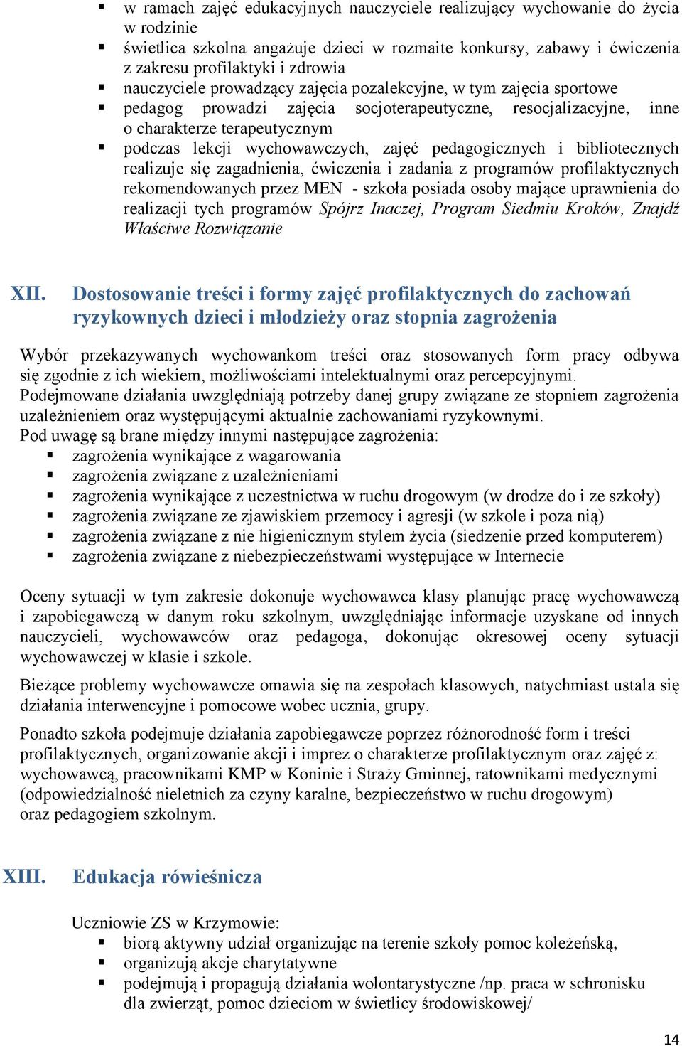 zajęć pedagogicznych i bibliotecznych realizuje się zagadnienia, ćwiczenia i zadania z programów profilaktycznych rekomendowanych przez MEN - szkoła posiada osoby mające uprawnienia do realizacji