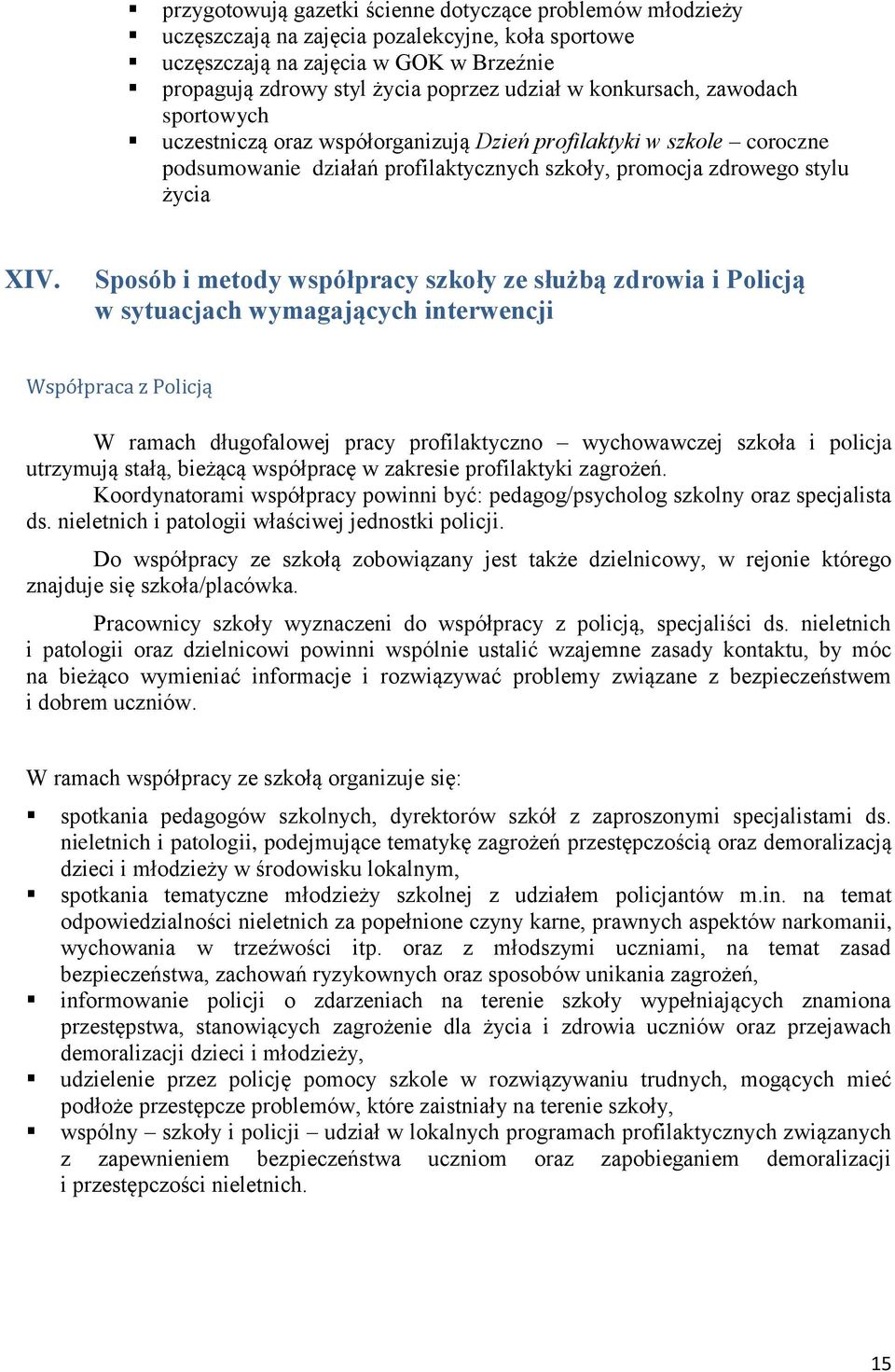Sposób i metody współpracy szkoły ze służbą zdrowia i Policją w sytuacjach wymagających interwencji Współpraca z Policją W ramach długofalowej pracy profilaktyczno wychowawczej szkoła i policja