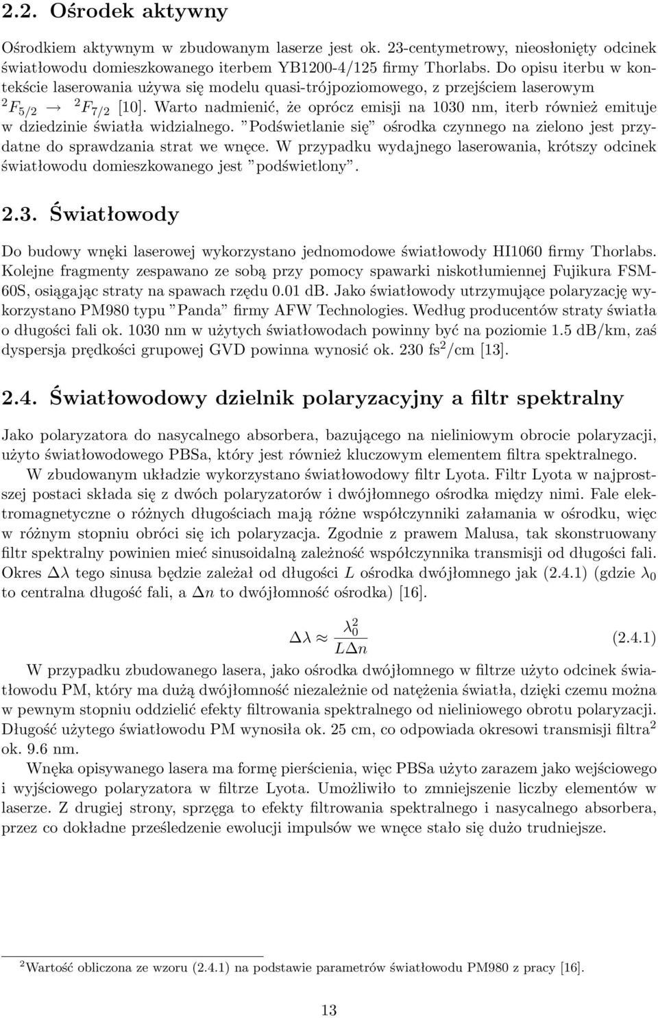 Warto nadmienić, że oprócz emisji na 1030 nm, iterb również emituje w dziedzinie światła widzialnego. Podświetlanie się ośrodka czynnego na zielono jest przydatne do sprawdzania strat we wnęce.