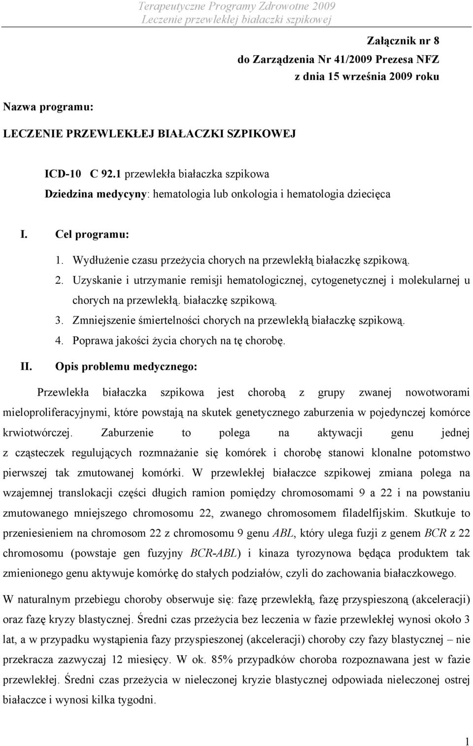 Uzyskanie i utrzymanie remisji hematologicznej, cytogenetycznej i molekularnej u chorych na przewlekłą. białaczkę szpikową. 3. Zmniejszenie śmiertelności chorych na przewlekłą białaczkę szpikową. 4.