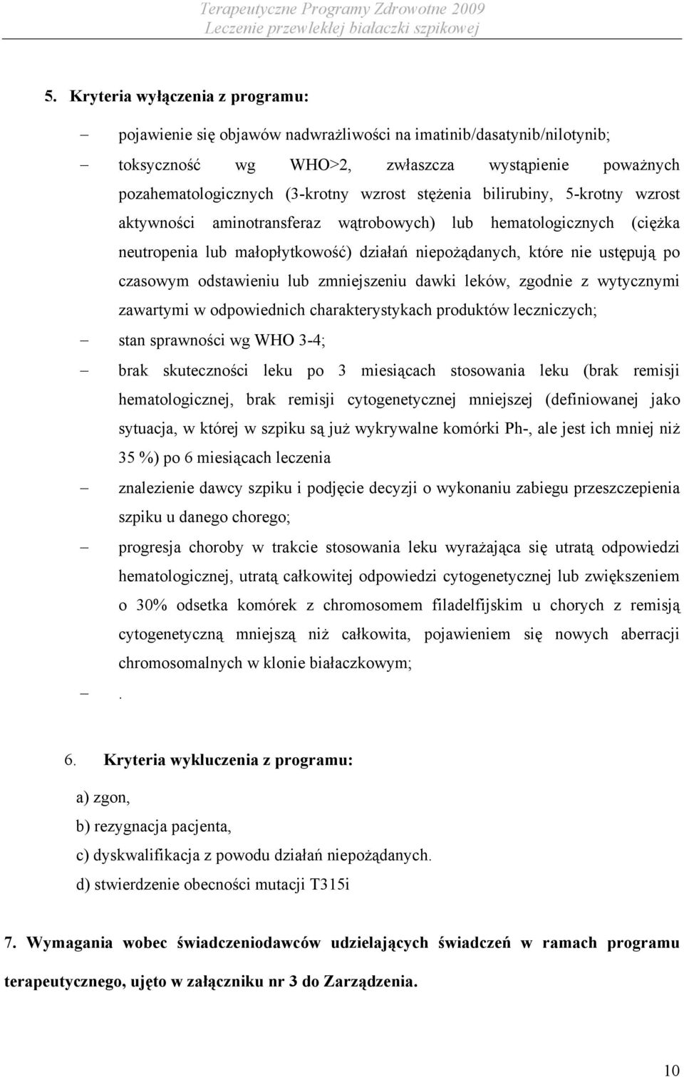 odstawieniu lub zmniejszeniu dawki leków, zgodnie z wytycznymi zawartymi w odpowiednich charakterystykach produktów leczniczych; stan sprawności wg WHO 3-4; brak skuteczności leku po 3 miesiącach
