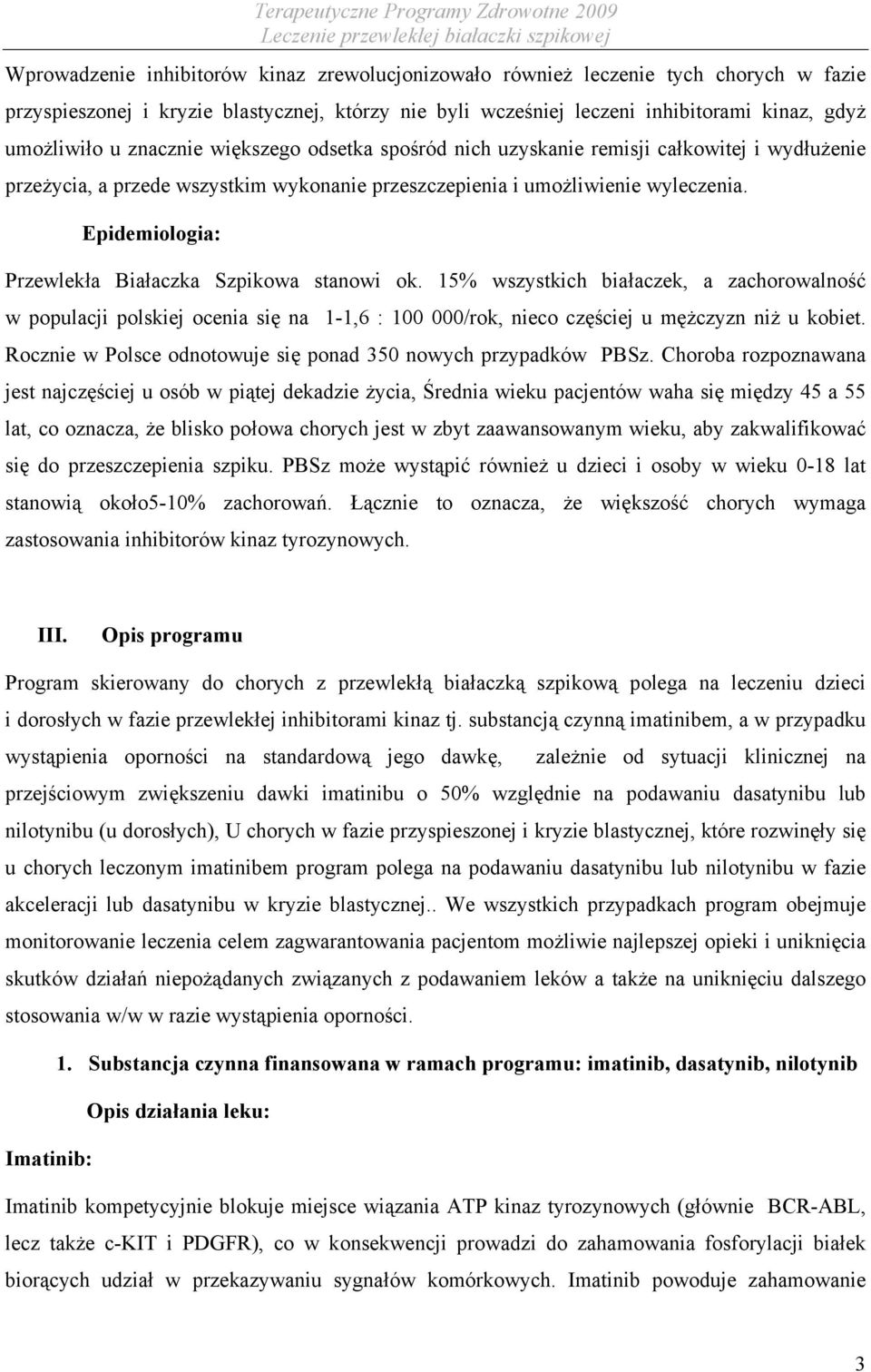 Epidemiologia: Przewlekła Białaczka Szpikowa stanowi ok. 15% wszystkich białaczek, a zachorowalność w populacji polskiej ocenia się na 1-1,6 : 100 000/rok, nieco częściej u mężczyzn niż u kobiet.