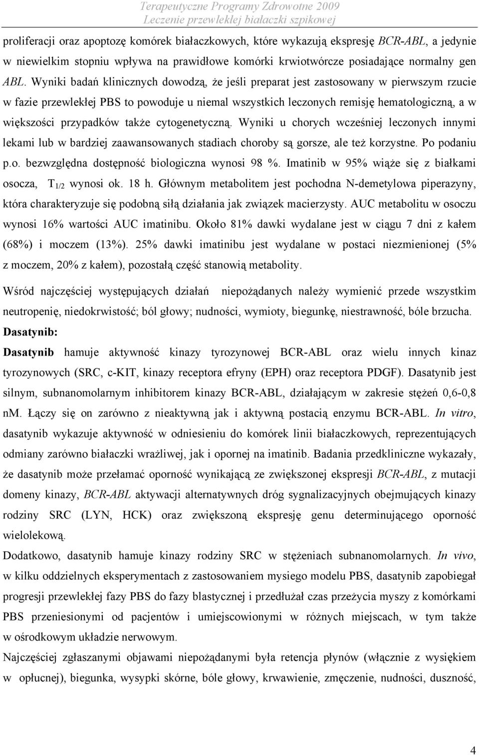 przypadków także cytogenetyczną. Wyniki u chorych wcześniej leczonych innymi lekami lub w bardziej zaawansowanych stadiach choroby są gorsze, ale też korzystne. Po podaniu p.o. bezwzględna dostępność biologiczna wynosi 98 %.