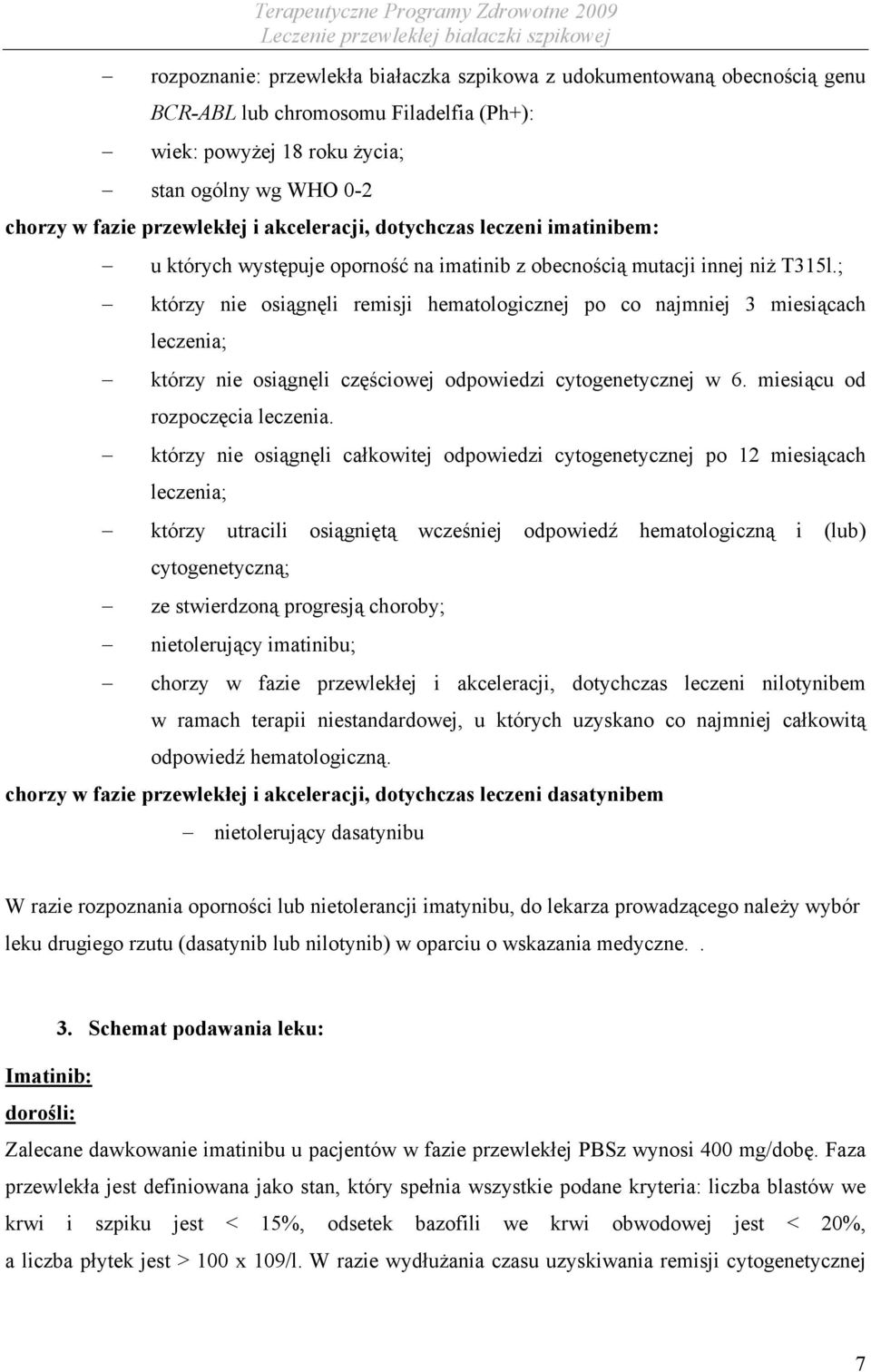 ; którzy nie osiągnęli remisji hematologicznej po co najmniej 3 miesiącach leczenia; którzy nie osiągnęli częściowej odpowiedzi cytogenetycznej w 6. miesiącu od rozpoczęcia leczenia.