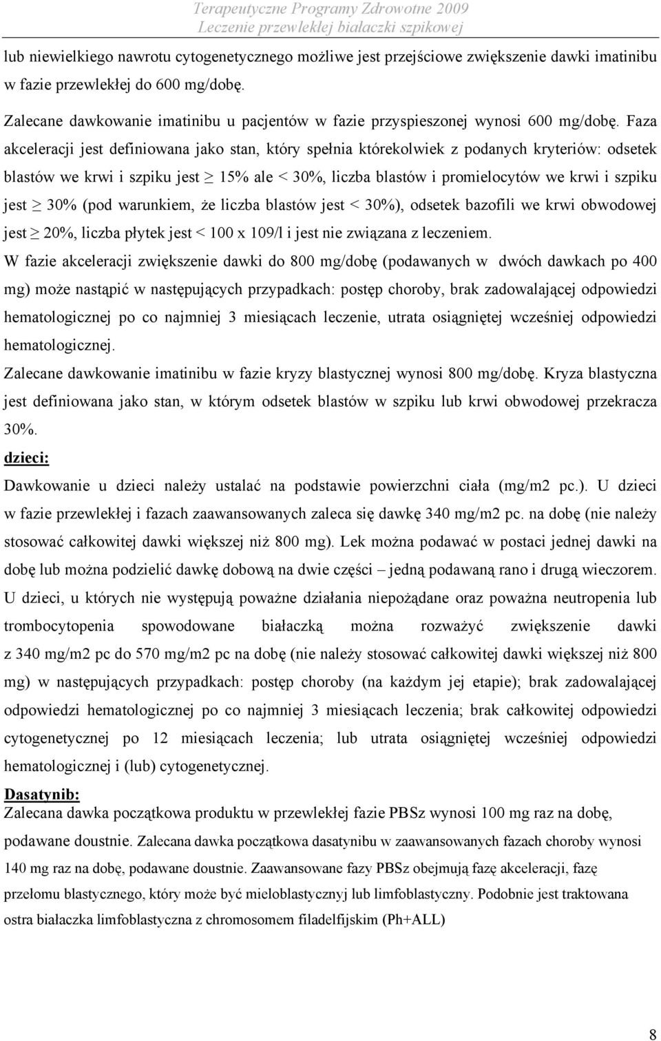 Faza akceleracji jest definiowana jako stan, który spełnia którekolwiek z podanych kryteriów: odsetek blastów we krwi i szpiku jest 15% ale < 30%, liczba blastów i promielocytów we krwi i szpiku jest