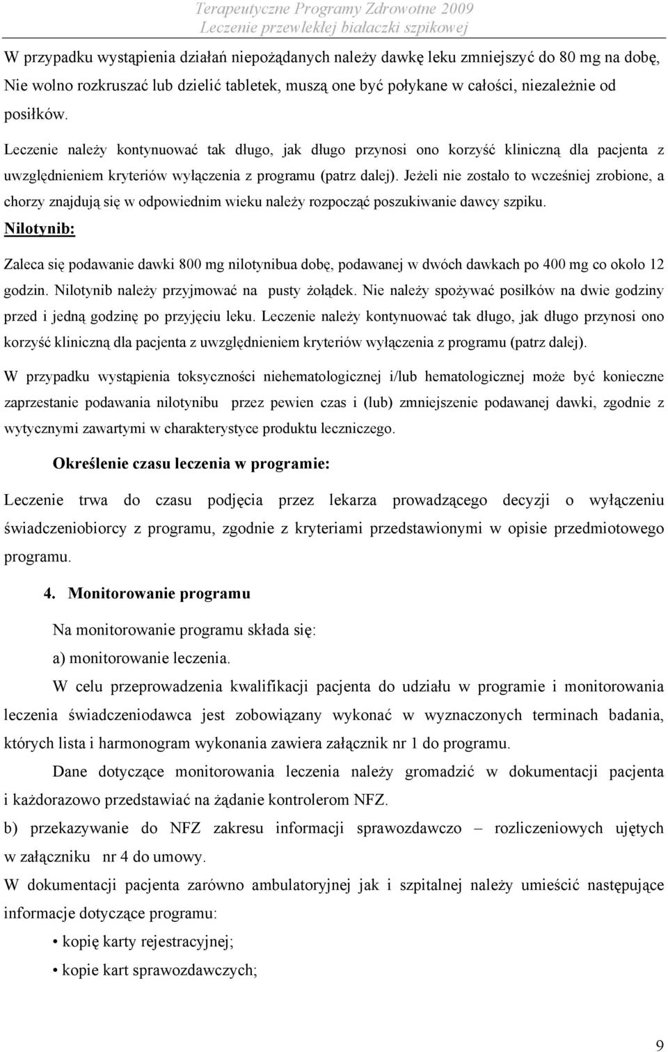 Jeżeli nie zostało to wcześniej zrobione, a chorzy znajdują się w odpowiednim wieku należy rozpocząć poszukiwanie dawcy szpiku.