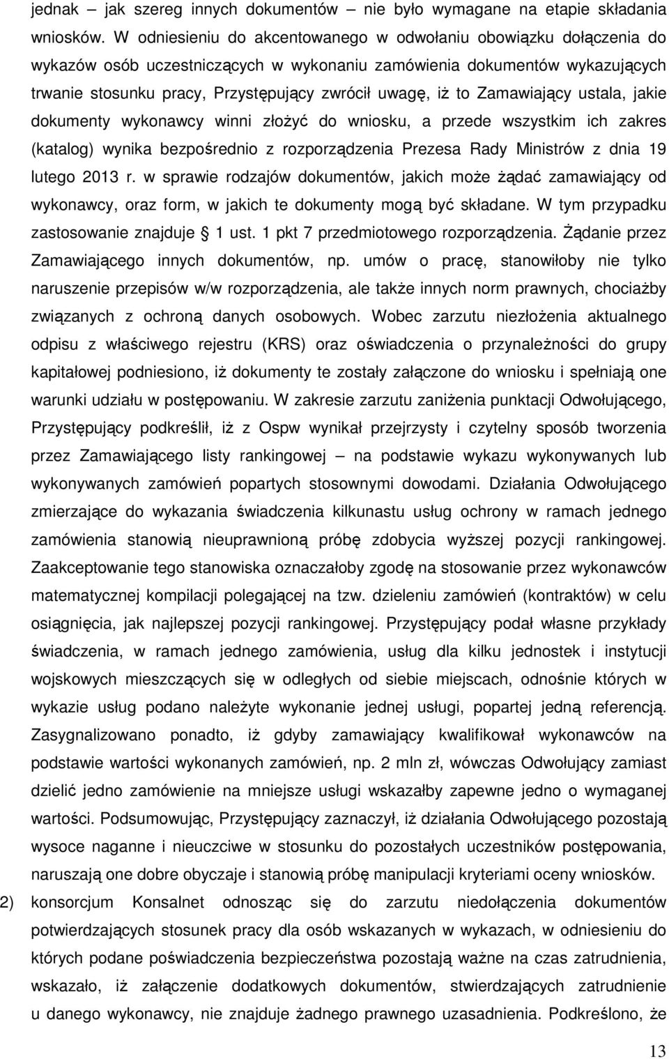 to Zamawiający ustala, jakie dokumenty wykonawcy winni złożyć do wniosku, a przede wszystkim ich zakres (katalog) wynika bezpośrednio z rozporządzenia Prezesa Rady Ministrów z dnia 19 lutego 2013 r.